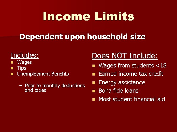 Income Limits Dependent upon household size Includes: n n n Wages Tips Unemployment Benefits