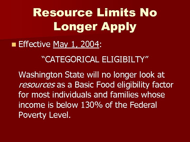 Resource Limits No Longer Apply n Effective May 1, 2004: “CATEGORICAL ELIGIBILTY” Washington State