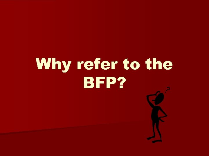 Why refer to the BFP? 