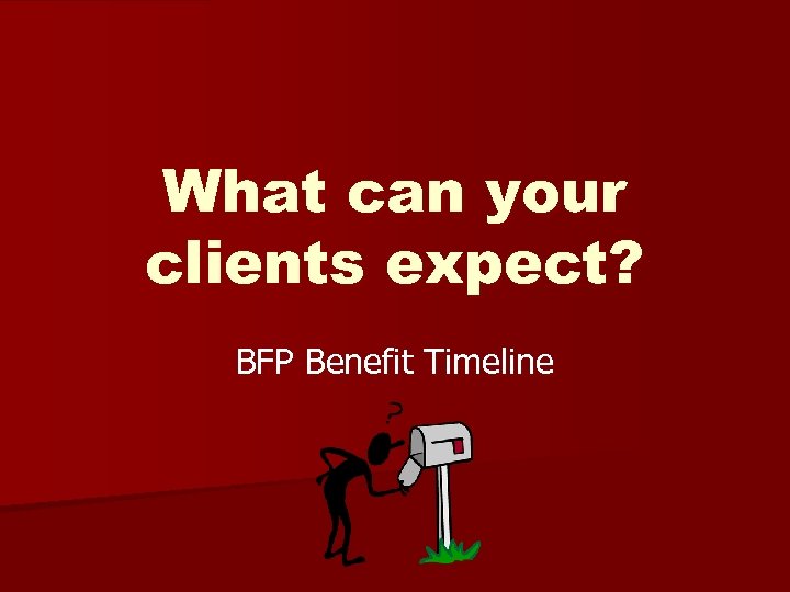 What can your clients expect? BFP Benefit Timeline 