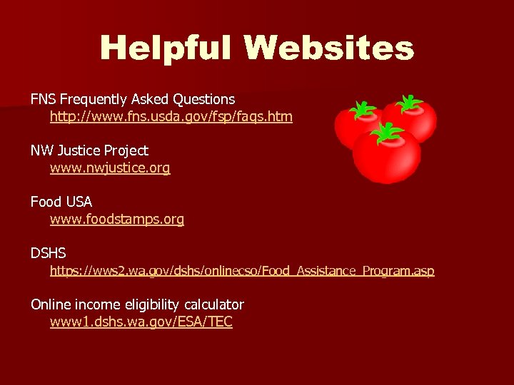 Helpful Websites FNS Frequently Asked Questions http: //www. fns. usda. gov/fsp/faqs. htm NW Justice