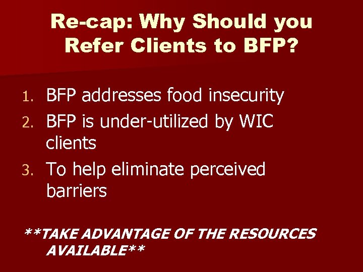 Re-cap: Why Should you Refer Clients to BFP? BFP addresses food insecurity 2. BFP