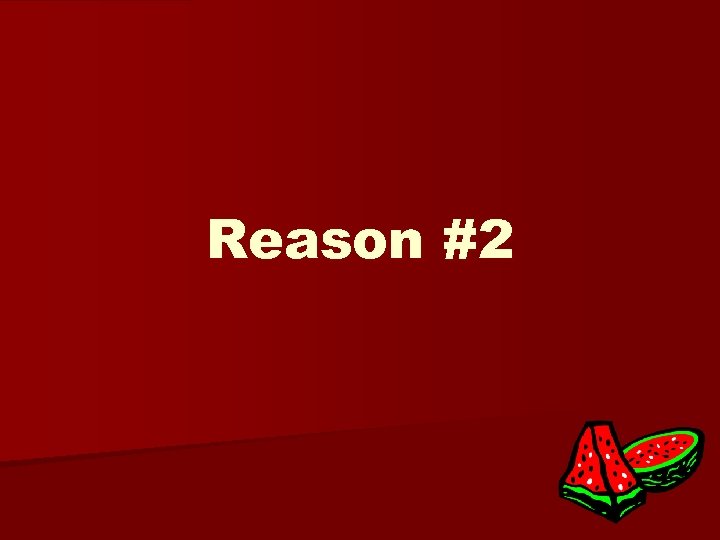 Reason #2 