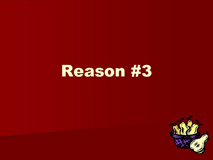 Reason #3 