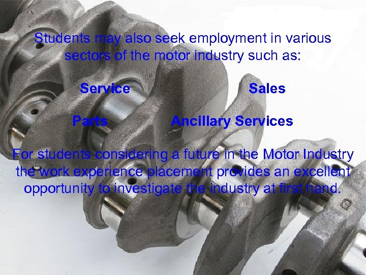 Students may also seek employment in various sectors of the motor industry such as: