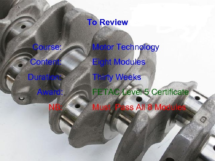 To Review Course: Motor Technology Content: Eight Modules Duration: Thirty Weeks Award: NB: FETAC