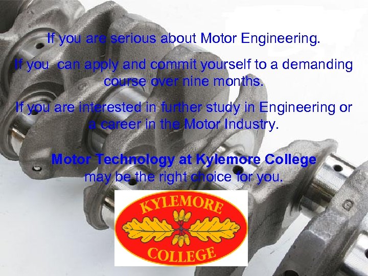 If you are serious about Motor Engineering. If you can apply and commit yourself