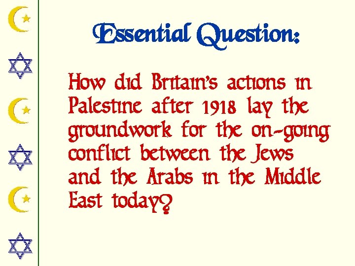 Essential Question: How did Britain’s actions in Palestine after 1918 lay the groundwork for