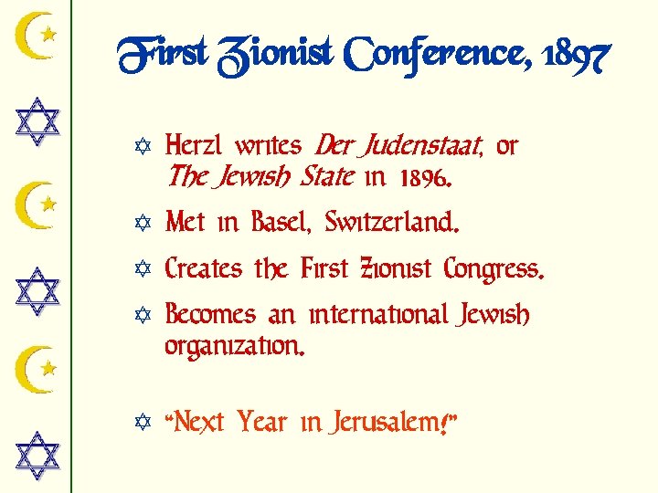 First Zionist Conference, 1897 Y Herzl writes Der Judenstaat, or The Jewish State in