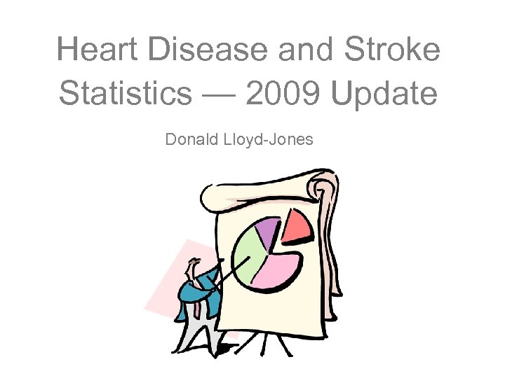 Heart Disease and Stroke Statistics — 2009 Update Donald Lloyd-Jones 