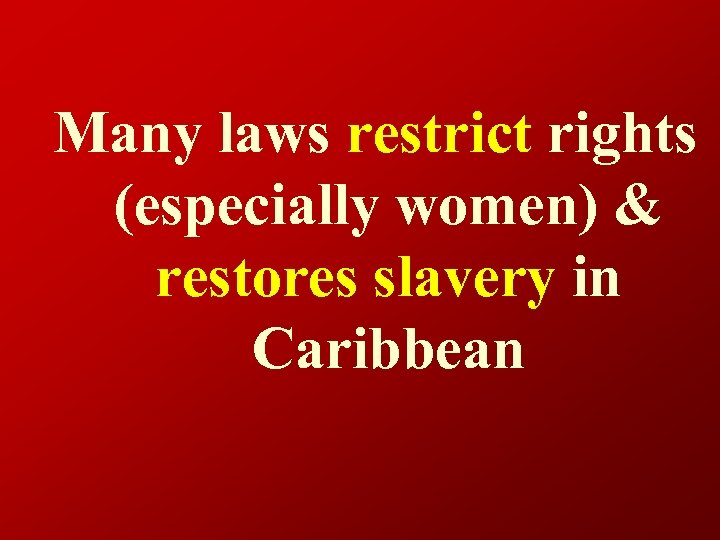 Many laws restrict rights (especially women) & restores slavery in Caribbean 