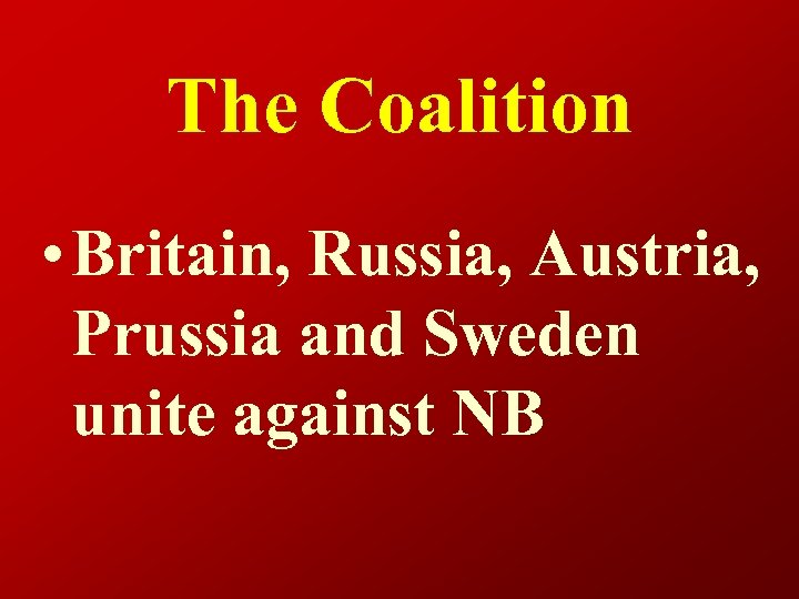 The Coalition • Britain, Russia, Austria, Prussia and Sweden unite against NB 