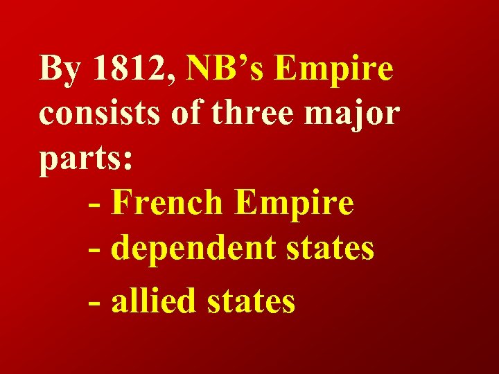 By 1812, NB’s Empire consists of three major parts: - French Empire - dependent