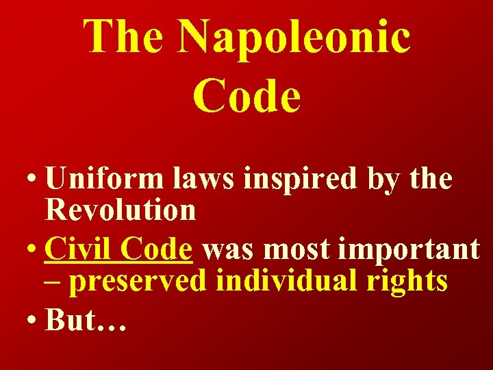 The Napoleonic Code • Uniform laws inspired by the Revolution • Civil Code was