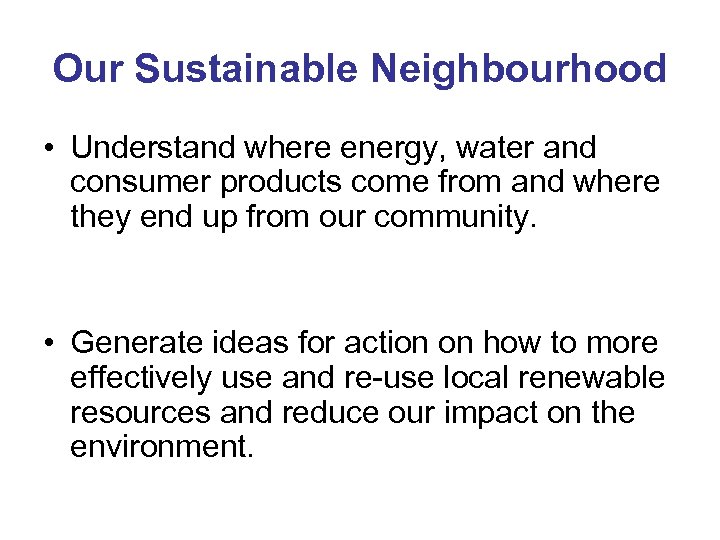 Our Sustainable Neighbourhood • Understand where energy, water and consumer products come from and