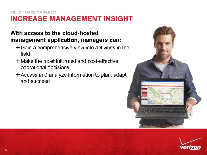 FIELD FORCE MANAGER INCREASE MANAGEMENT INSIGHT With access to the cloud-hosted management application, managers