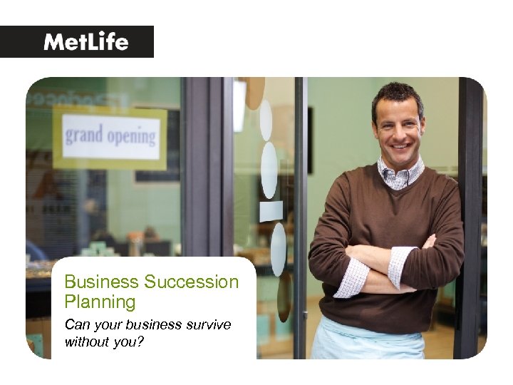 Business Succession Planning Can your business survive without you? 