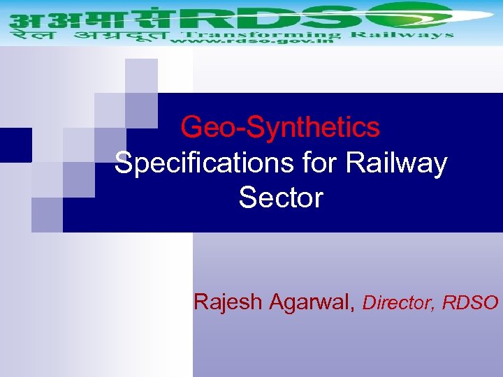Geo-Synthetics Specifications for Railway Sector Rajesh Agarwal, Director, RDSO 