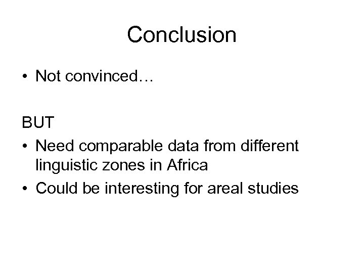 Conclusion • Not convinced… BUT • Need comparable data from different linguistic zones in