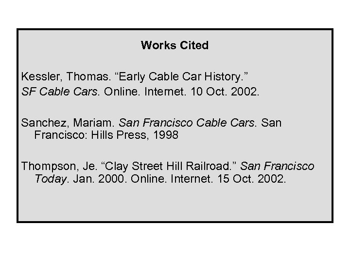 Works Cited Kessler, Thomas. “Early Cable Car History. ” SF Cable Cars. Online. Internet.