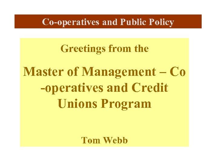 Co-operatives and Public Policy Greetings from the Master of Management – Co -operatives and