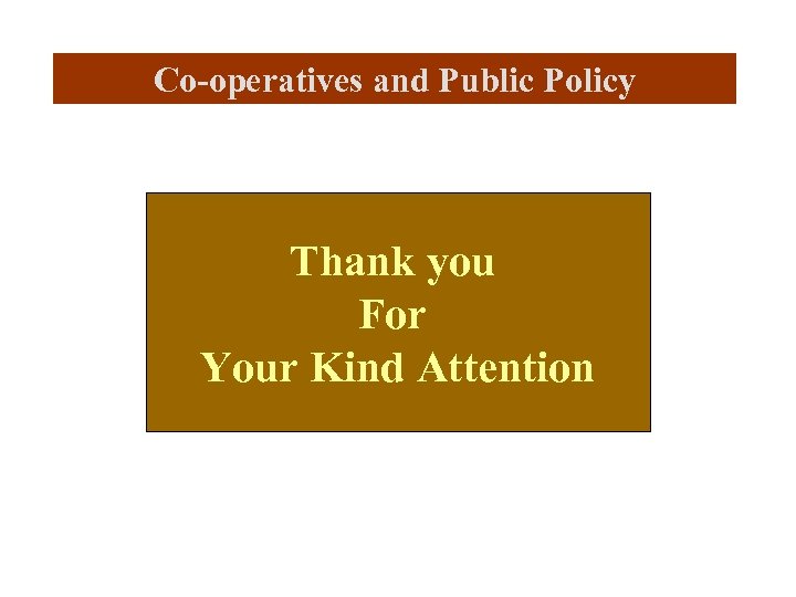 Co-operatives and Public Policy Thank you For Your Kind Attention 