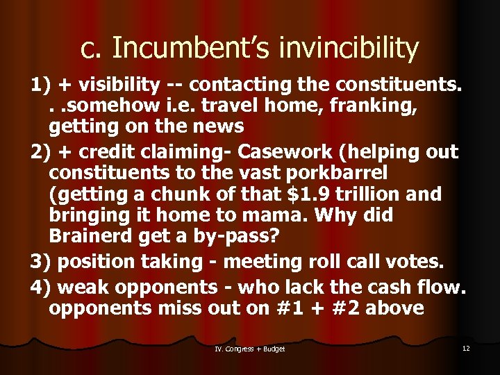 c. Incumbent’s invincibility 1) + visibility -- contacting the constituents. . . somehow i.