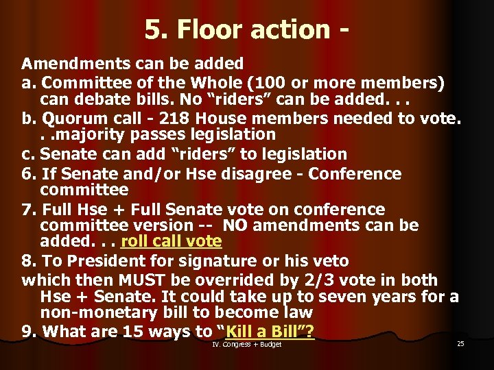 5. Floor action Amendments can be added a. Committee of the Whole (100 or