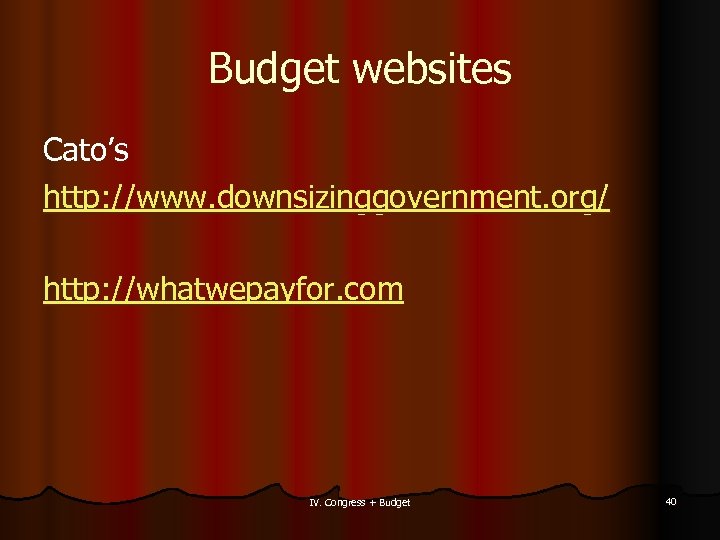 Budget websites Cato’s http: //www. downsizinggovernment. org/ http: //whatwepayfor. com IV. Congress + Budget