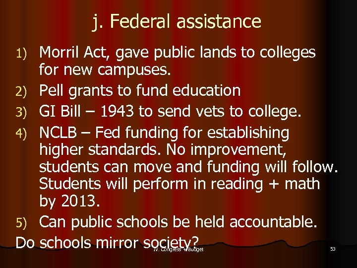 j. Federal assistance Morril Act, gave public lands to colleges for new campuses. 2)