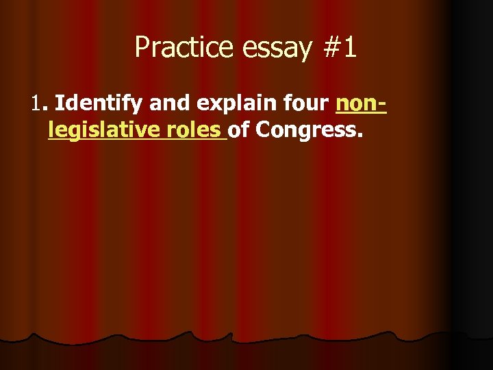 Practice essay #1 1. Identify and explain four nonlegislative roles of Congress. 