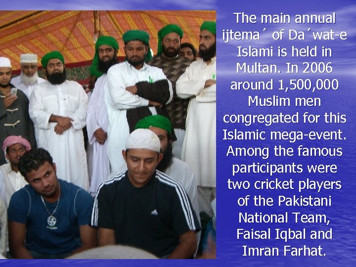 The main annual ijtema´ of Da´wat-e Islami is held in Multan. In 2006 around