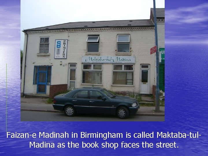 Faizan-e Madinah in Birmingham is called Maktaba-tul. Madina as the book shop faces the