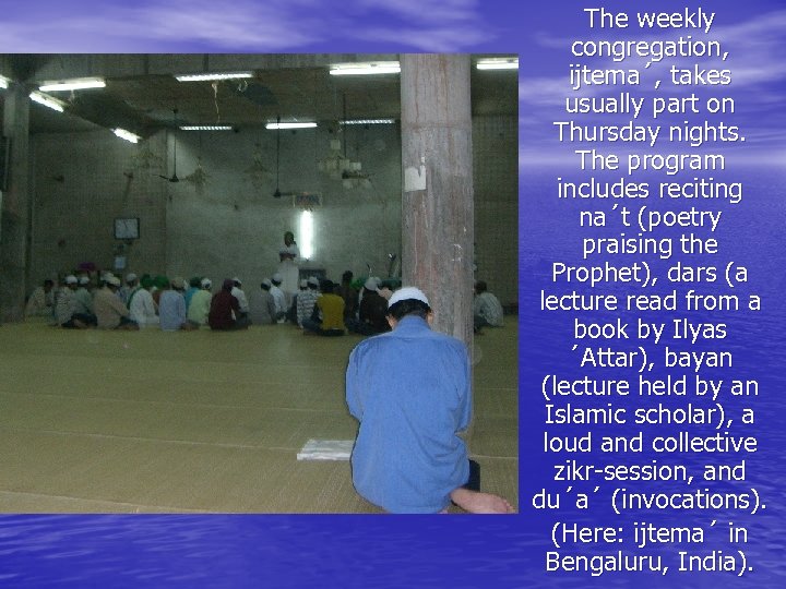 The weekly congregation, ijtema´, takes usually part on Thursday nights. The program includes reciting