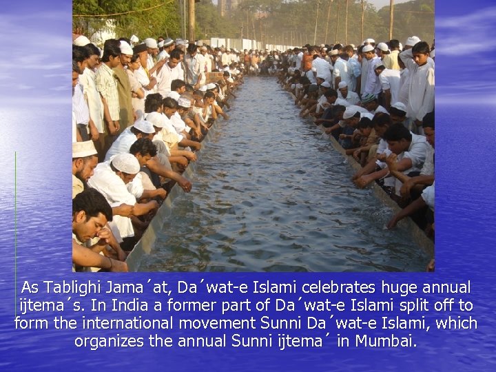 As Tablighi Jama´at, Da´wat-e Islami celebrates huge annual ijtema´s. In India a former part