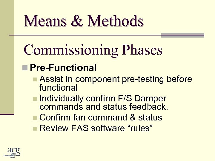 Means & Methods Commissioning Phases n Pre-Functional n Assist in component pre-testing before functional