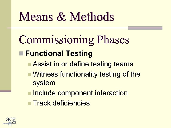 Means & Methods Commissioning Phases n Functional Testing n Assist in or define testing