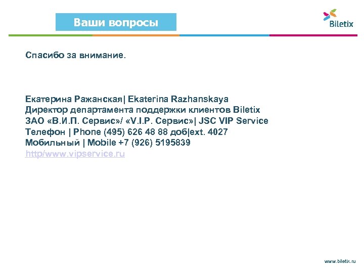 Ваши вопросы Спасибо за внимание. Екатерина Ражанская| Ekaterina Razhanskaya Директор департамента поддержки клиентов Biletix