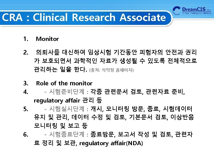 CRA : Clinical Research Associate 1. 2. 3. 4. Monitor 의뢰사를 대신하여 임상시험 기간동안