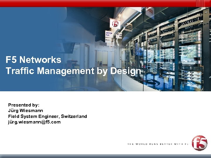F 5 Networks Traffic Management by Design Presented by: Jürg Wiesmann Field System Engineer,
