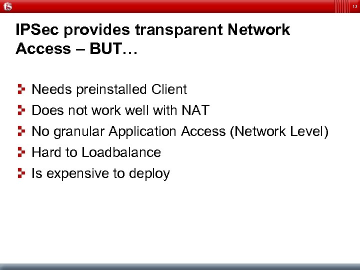 13 IPSec provides transparent Network Access – BUT… Needs preinstalled Client Does not work