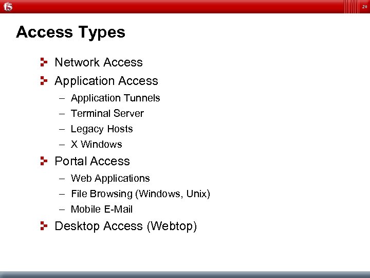 20 Access Types Network Access Application Access – – Application Tunnels Terminal Server Legacy