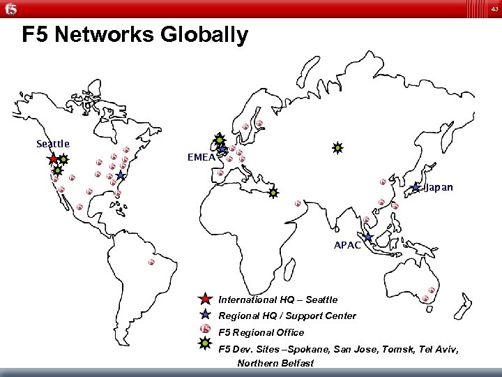 43 F 5 Networks Globally Seattle EMEA Japan APAC International HQ – Seattle Regional