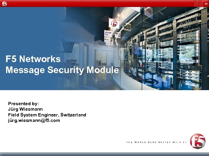 44 F 5 Networks Message Security Module Presented by: Jürg Wiesmann Field System Engineer,