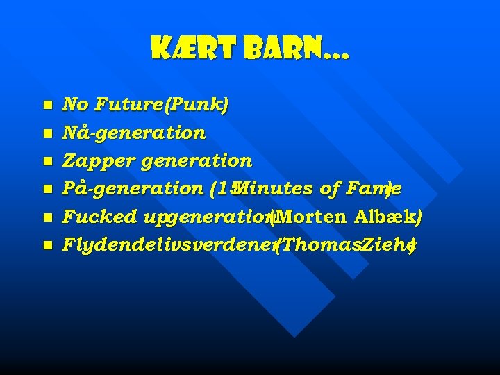 Kært barn… n n n No Future (Punk) Nå-generation Zapper generation På-generation (15 Minutes