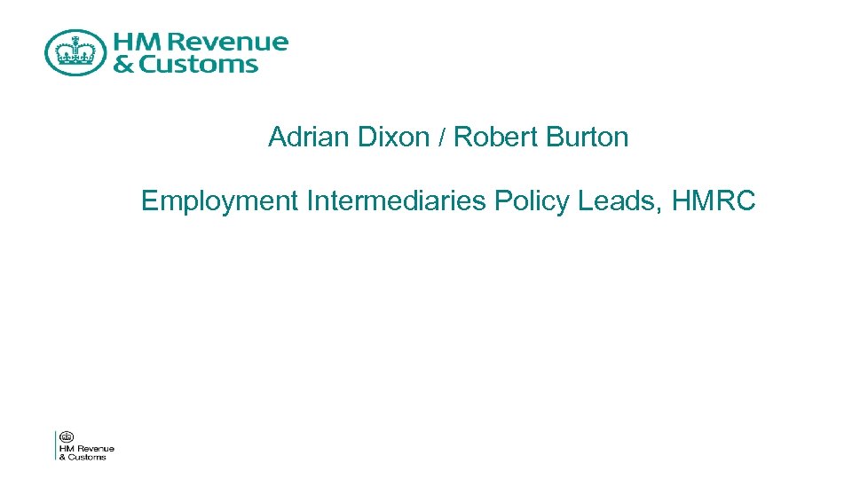 Adrian Dixon / Robert Burton Employment Intermediaries Policy Leads, HMRC 