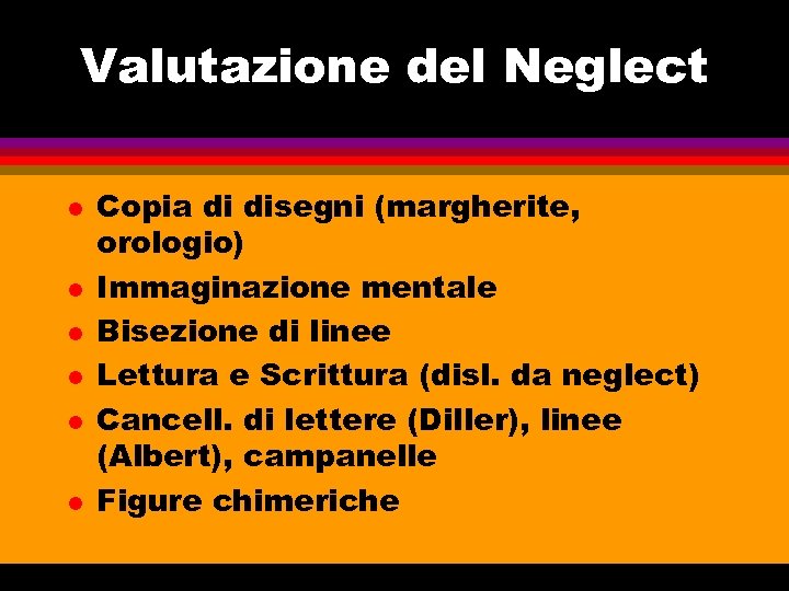 Valutazione del Neglect l l l Copia di disegni (margherite, orologio) Immaginazione mentale Bisezione