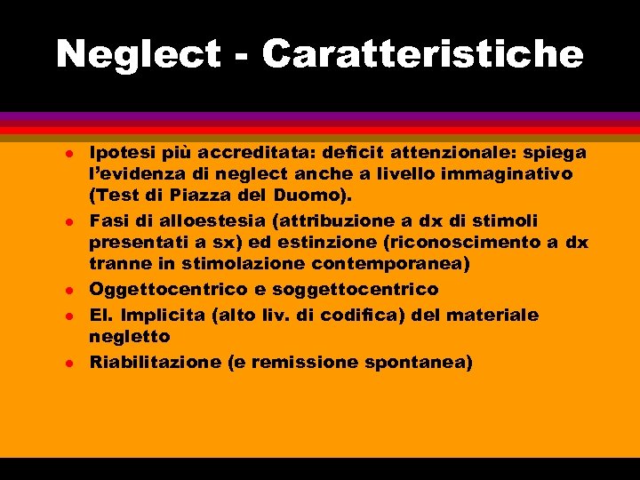 Neglect - Caratteristiche l l l Ipotesi più accreditata: deficit attenzionale: spiega l’evidenza di