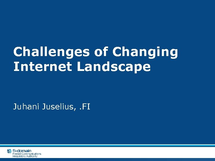 Challenges of Changing Internet Landscape Juhani Juselius, . FI 