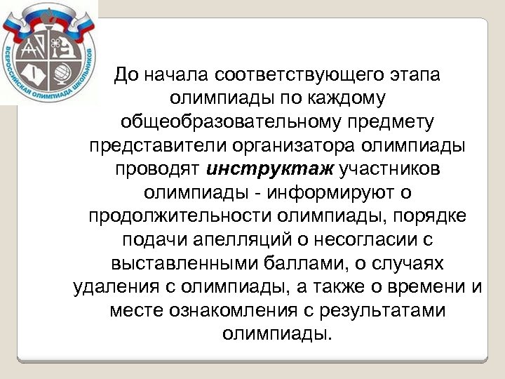 До начала соответствующего этапа олимпиады по каждому общеобразовательному предмету представители организатора олимпиады проводят инструктаж